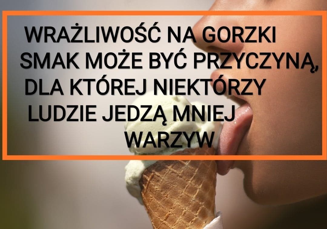 WRAŻLIWOŚĆ NA GORZKI SMAK MOŻE BYĆ PRZYCZYNĄ, DLA KTÓREJ NIEKTÓRZY LUDZIE JEDZĄ MNIEJ WARZYW WRAŻLIWOŚĆ NA GORZKI SMAK MOŻE BYĆ PRZYCZYNĄ, DLA KTÓREJ NIEKTÓRZY LUDZIE JEDZĄ MNIEJ WARZYW