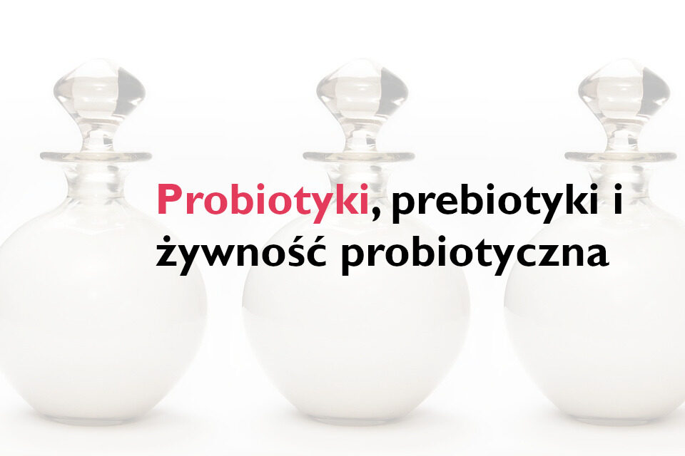 STRESZCZENIE: PROBIOTYKI, PREBIOTYKI I ŻYWNOŚĆ PROBIOTYCZNA STRESZCZENIE: PROBIOTYKI, PREBIOTYKI I ŻYWNOŚĆ PROBIOTYCZNA