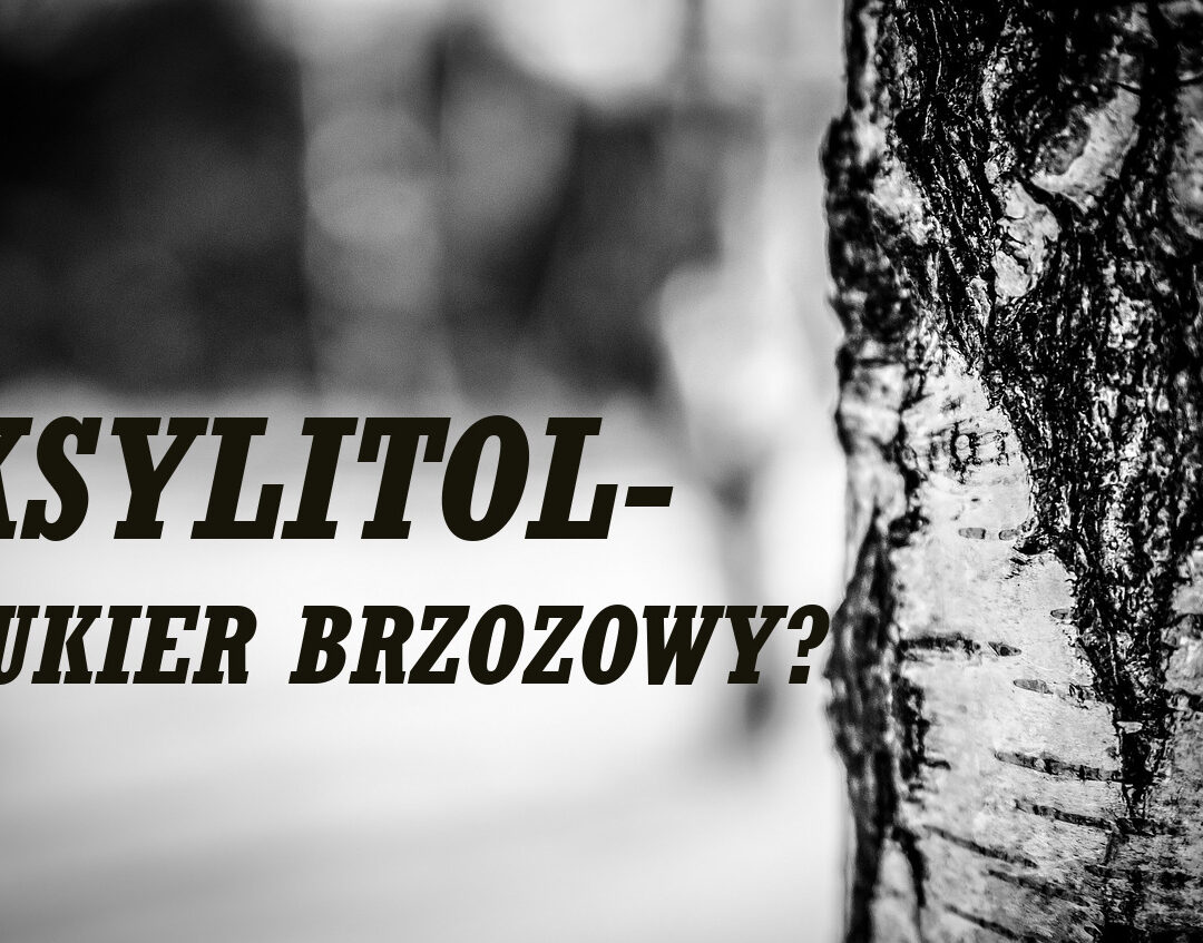 KSYLITOL – CZY TO NATURALNY SŁODZIK? KSYLITOL – CZY TO NATURALNY SŁODZIK?
