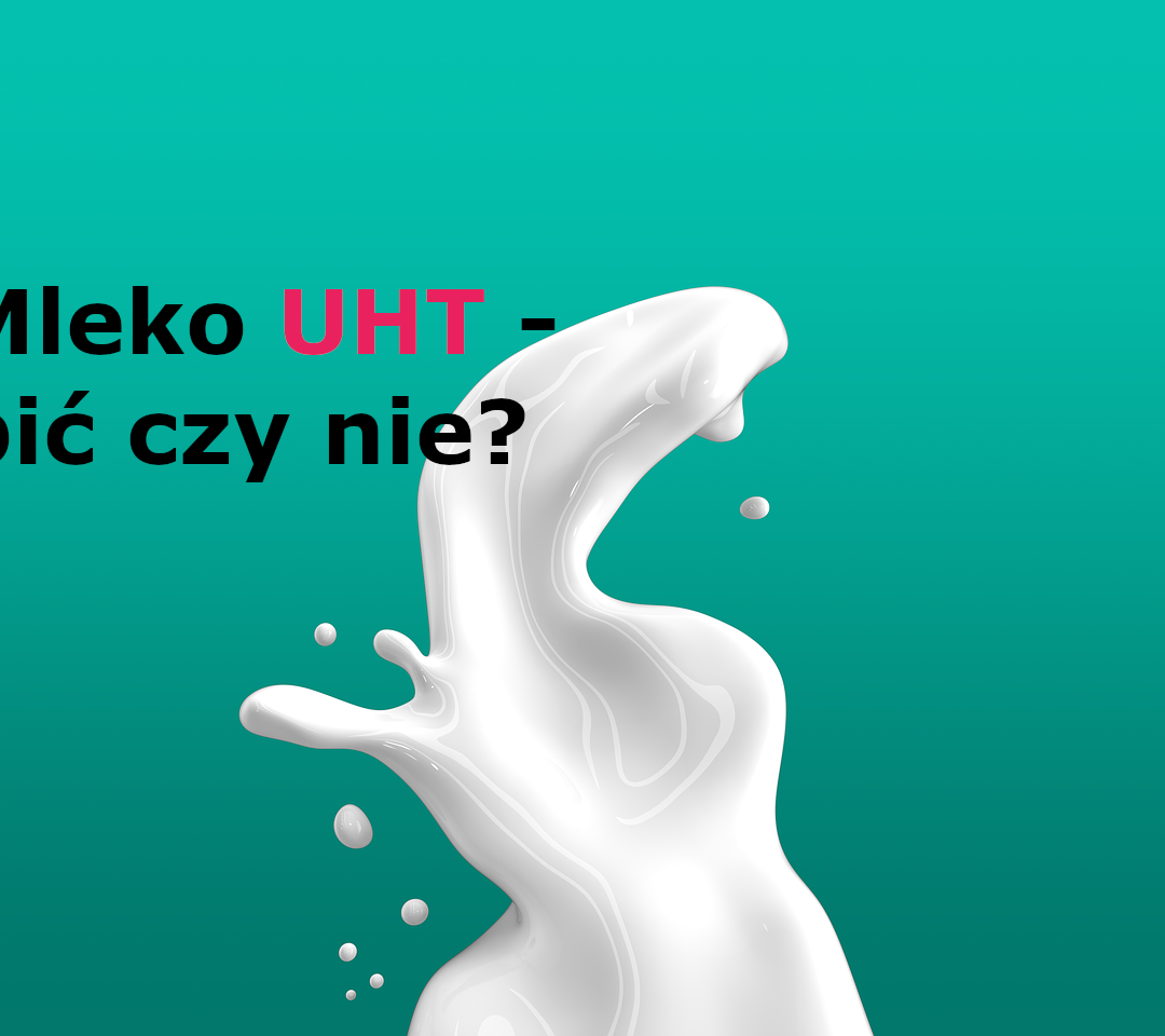 MLEKO UHT – PIĆ CZY NIE? MLEKO UHT – PIĆ CZY NIE?