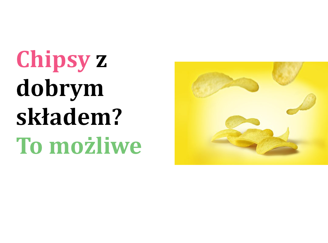 CHIPSY Z DOBRYM SKŁADEM? TO MOŻLIWE CHIPSY Z DOBRYM SKŁADEM? TO MOŻLIWE