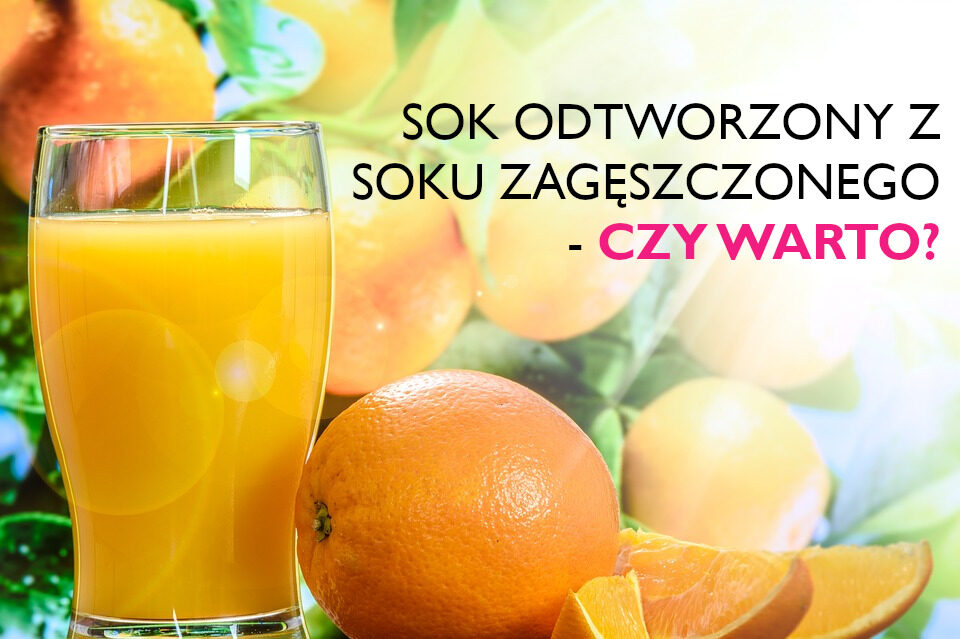 SOK ODTWORZONY Z SOKU ZAGĘSZCZONEGO – CZY WARTO? SOK ODTWORZONY Z SOKU ZAGĘSZCZONEGO – CZY WARTO?
