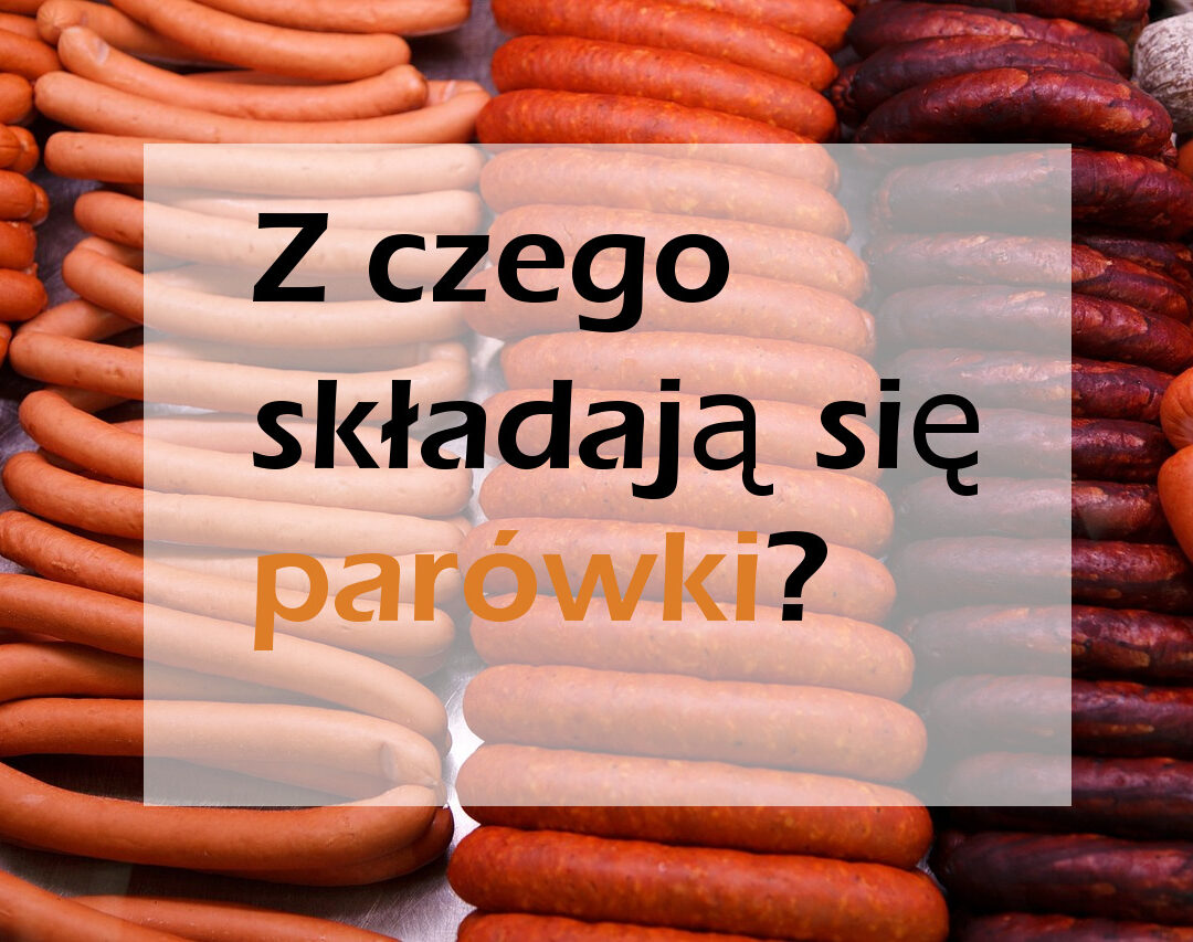 Z CZEGO SKŁADAJĄ SIĘ PARÓWKI? Z CZEGO SKŁADAJĄ SIĘ PARÓWKI?