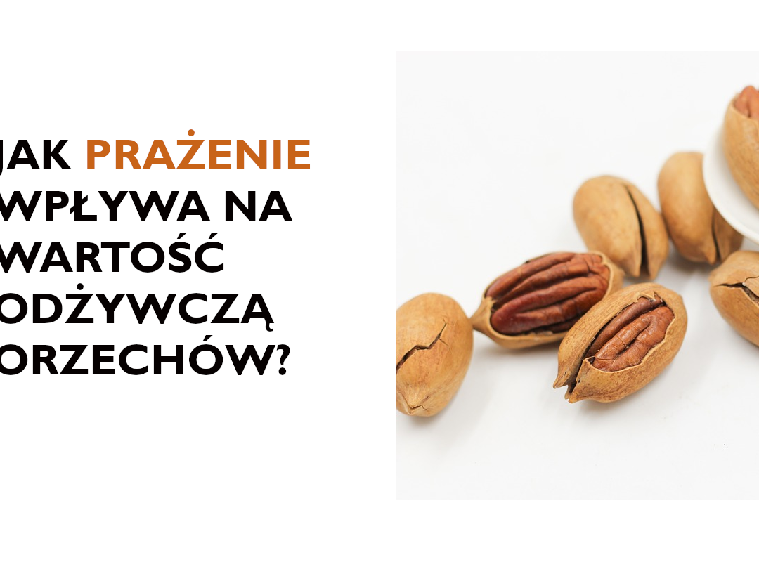 JAK PRAŻENIE WPŁYWA NA WARTOŚĆ ODŻYWCZĄ ORZECHÓW? JAK PRAŻENIE WPŁYWA NA WARTOŚĆ ODŻYWCZĄ ORZECHÓW?