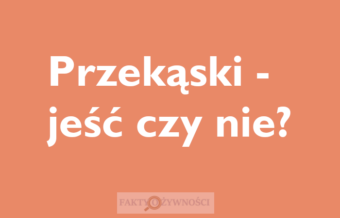PRZEKĄSKI – JEŚĆ CZY NIE? PRZEKĄSKI – JEŚĆ CZY NIE?