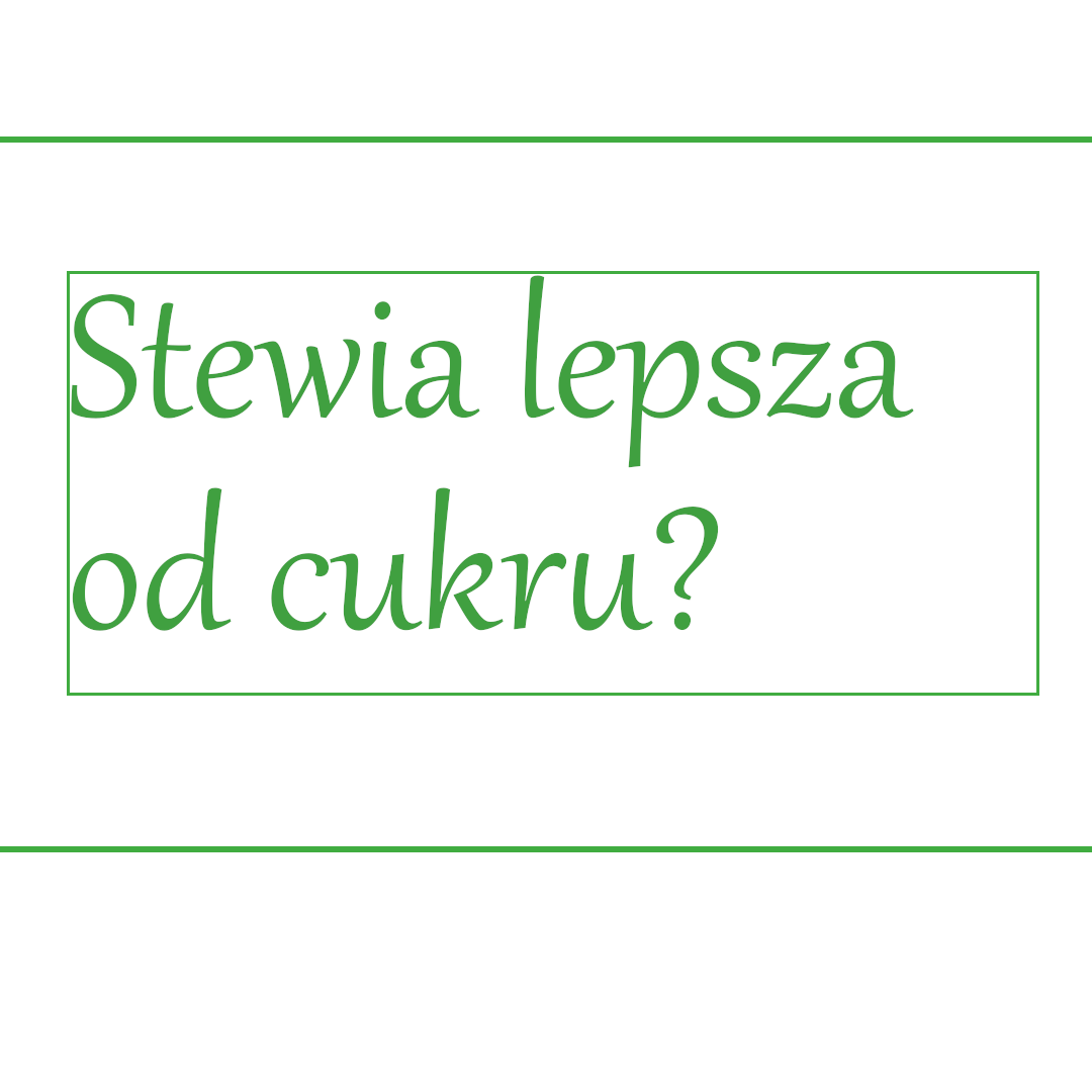 STEWIA LEPSZA OD CUKRU? WŁAŚCIWOŚCI, WARTOŚĆ ODŻYWCZA, BEZPIECZEŃSTWO STEWIA LEPSZA OD CUKRU? WŁAŚCIWOŚCI, WARTOŚĆ ODŻYWCZA, BEZPIECZEŃSTWO