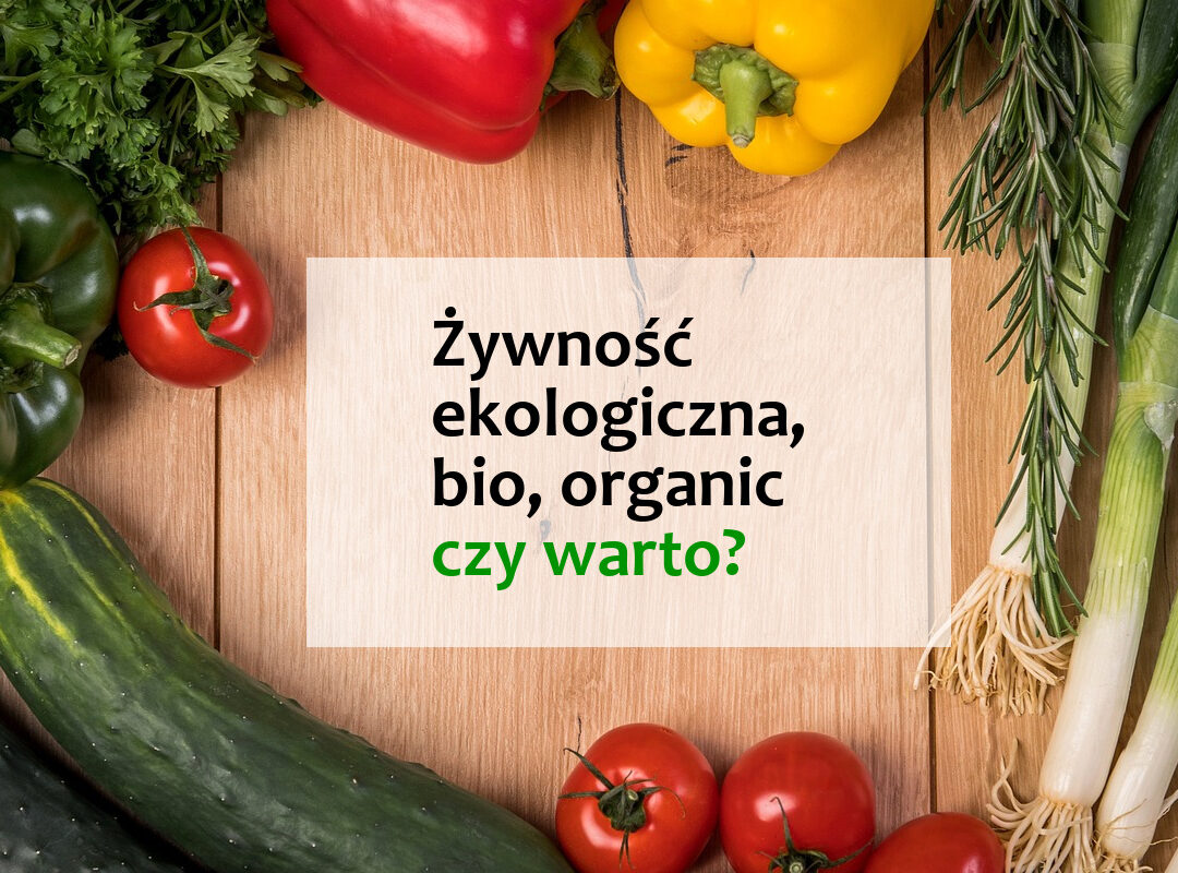 ŻYWNOŚĆ EKOLOGICZNA, BIO, ORGANIC – CZY WARTO? ŻYWNOŚĆ EKOLOGICZNA, BIO, ORGANIC – CZY WARTO?